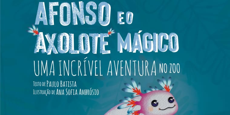 Apresentação do livro «Afonso e o axolote mágico – Uma incrĂvel aventura no Zoo» de Paulo Batista, com ilustrações de Ana Sofia AmbrĂłsio