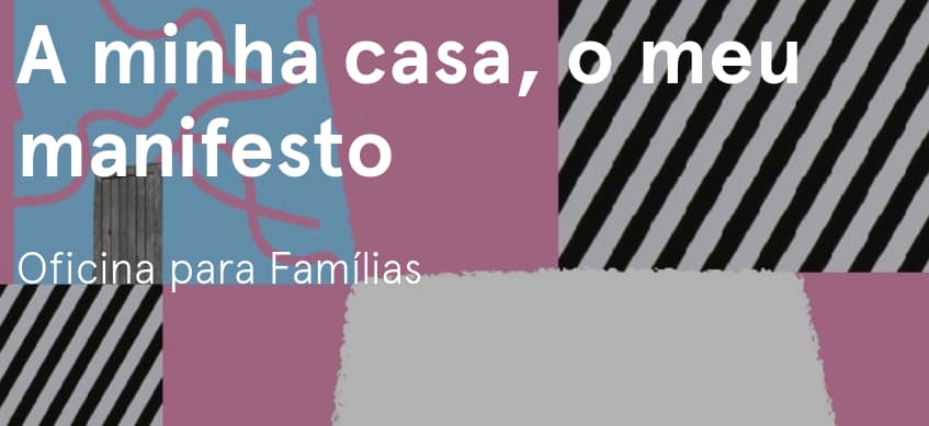 A minha casa, o meu manifesto – Oficina para FamĂlias